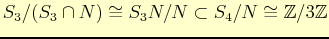$\displaystyle S_{3}/(S_{3}\cap N)\cong S_{3}N/N \subset S_{4}/N\cong \mathbb{Z}/3\mathbb{Z}
$