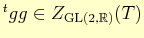 $ {}^{t}gg\in Z_{\mathrm{GL}(2,\mathbb{R})}(T)$