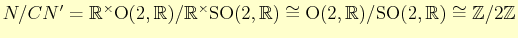 $ N/CN'=\mathbb{R}^{\times}\mathrm{O}(2,\mathbb{R})/\mathbb{R}^{\times}\mathrm{S...
... \mathrm{O}(2,\mathbb{R})/\mathrm{SO}(2,\mathbb{R})\cong \mathbb{Z}/2\mathbb{Z}$