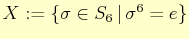 $ X:=\{ \sigma\in S_{6} \vert  \sigma^{6}=e\}$
