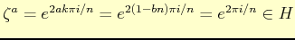 $\displaystyle \zeta^{a}=e^{2ak\pi i/n}=e^{2(1-bn)\pi i/n}=e^{2\pi i/n}\in H
$