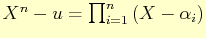 $ X^{n}-u=\prod_{i=1}^{n}  (X-\alpha_{i})$