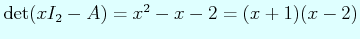 $ \det(xI_{2}-A)= x^{2}-x-2= (x+1)(x-2)$
