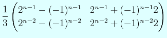 $\displaystyle \dfrac{1}{3} \begin{pmatrix}2^{n-1}-(-1)^{n-1} & 2^{n-1}+(-1)^{n-1}2  2^{n-2}-(-1)^{n-2} & 2^{n-2}+(-1)^{n-2}2 \end{pmatrix}$