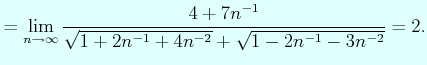 $\displaystyle = \lim_{n\to\infty}\dfrac{4+7n^{-1}}{\sqrt{1+2n^{-1}+4n^{-2}}+\sqrt{1-2n^{-1}-3n^{-2}}}=2.$