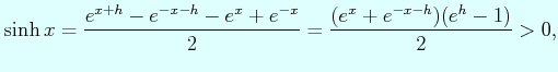 $\displaystyle \sinh x=\dfrac{e^{x+h}-e^{-x-h}-e^{x}+e^{-x}}{2}= \dfrac{(e^{x}+e^{-x-h})(e^{h}-1)}{2}>0,$
