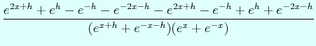 $\displaystyle \dfrac{e^{2x+h}+e^{h}-e^{-h}- e^{-2x-h}- e^{2x+h}-e^{-h}+e^{h}+e^{-2x-h}} {(e^{x+h}+e^{-x-h})(e^{x}+e^{-x})}$