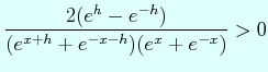$\displaystyle \dfrac{2(e^{h}-e^{-h})}{(e^{x+h}+e^{-x-h})(e^{x}+e^{-x})}>0$