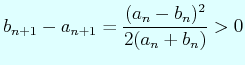 $\displaystyle b_{n+1}-a_{n+1}=\dfrac{(a_{n}-b_{n})^{2}}{2(a_{n}+b_{n})}>0$