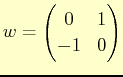 $ w=
\begin{pmatrix}
0 & 1 \\
-1 & 0
\end{pmatrix}$