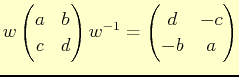 $\displaystyle w\begin{pmatrix}
a & b \\
c & d
\end{pmatrix}w^{-1}=
\begin{pmatrix}
d & -c \\
-b & a
\end{pmatrix}$