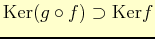 $ \mathrm{Ker}(g\circ f)\supset\mathrm{Ker} f$