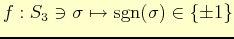 $ f : S_{3}\ni \sigma\mapsto \mathrm{sgn}(\sigma)\in \{\pm 1\}$