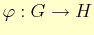 $ \varphi : G\to H$