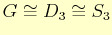 $ G\cong D_{3}\cong S_{3}$