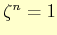 $ \zeta^{n}=1$