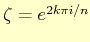 $ \zeta=e^{2k\pi i/n}$