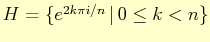 $ H=\{ e^{2k\pi i/n} \vert  0\leq k<n\}$