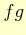 $ fg$