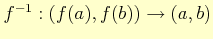 $ f^{-1} : (f(a),f(b))\to (a,b)$