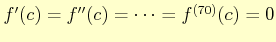 $ f'(c)= f''(c)=\dots= f^{(70)}(c)=0$