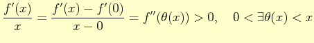 $\displaystyle \dfrac{f'(x)}{x}= \dfrac{f'(x)-f'(0)}{x-0}= f''(\theta(x)) >0, \quad 0<\exists \theta(x)<x
$