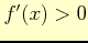 $ f'(x)>0$