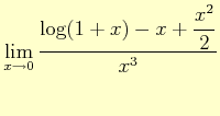 $ \displaystyle{\lim_{x\to 0}} \dfrac{\log(1+x)-x+\dfrac{x^{2}}{2}}{x^{3}}$