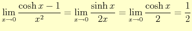 $ \displaystyle{\lim_{x\to 0}}  \dfrac{\cosh x-1}{x^{2}} = \displaystyle{\lim_{...
...c{\sinh x}{2x} = \displaystyle{\lim_{x\to 0}}  \dfrac{\cosh x}{2}=\dfrac{1}{2}$