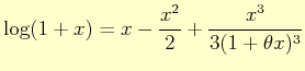 $\displaystyle \log(1+x)= x-\dfrac{x^{2}}{2}+ \dfrac{x^{3}}{3(1+\theta x)^{3}}
$