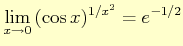 $ \displaystyle{\lim_{x\to 0}} (\cos x)^{1/x^{2}}= e^{-1/2}$