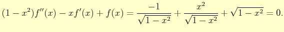 $\displaystyle (1-x^{2})f''(x)-xf'(x)+f(x) = \frac{-1}{\sqrt{1-x^{2}}}+ \frac{x^{2}}{\sqrt{1-x^{2}}} +\sqrt{1-x^{2}}=0.
$
